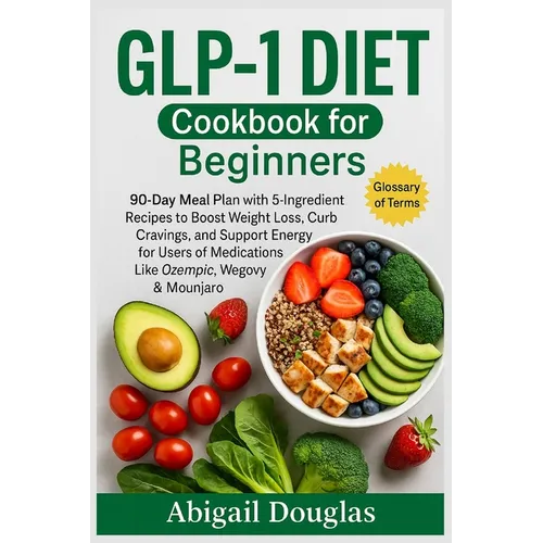 GLP-1 Diet Cookbook for Beginners: 90-Day Meal Plan with 5-Ingredient Recipes to Boost Weight Loss, Curb Cravings, and Support Energy for Users of Med - Paperback
